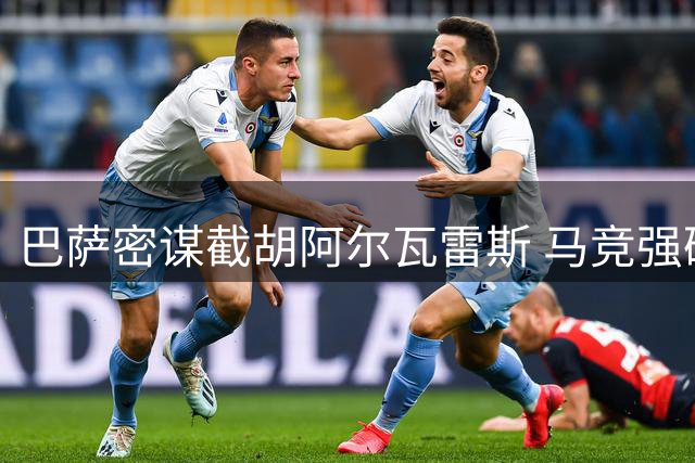 巴萨密谋截胡阿尔瓦雷斯 马竞强硬表态拒放核心