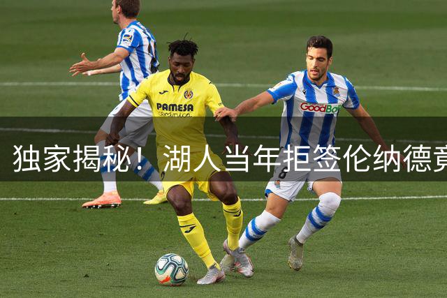 独家揭秘！湖人当年拒签伦纳德竟因触碰联盟铁律